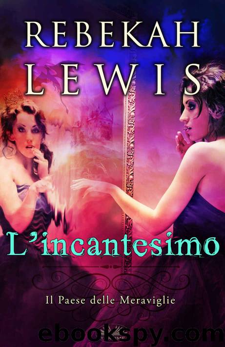 (Il Paese delle Meraviglie 03) L'Incantesimo by Rebekah Lewis