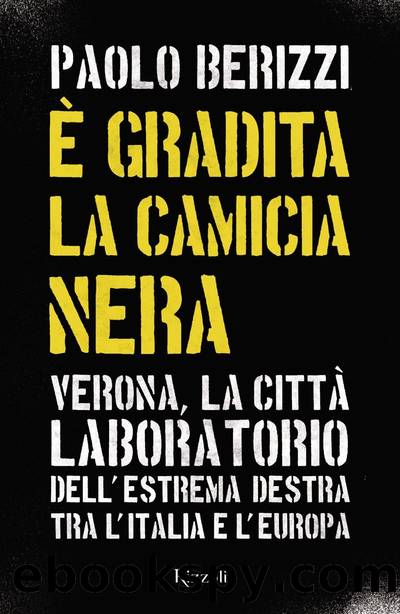 Ã gradita la camicia nera. Verona, la cittÃ  laboratorio dellâestrema destra tra lâItalia e lâEuropa by Paolo Berizzi