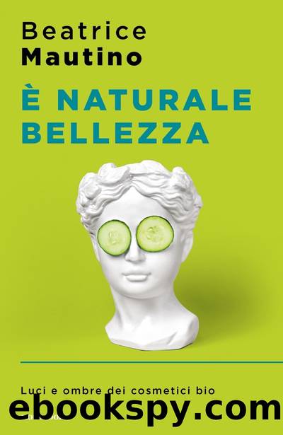 Ã naturale bellezza. Luci e ombre dei cosmetici bio by Beatrice Mautino