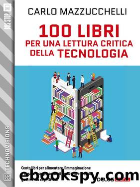 100 libri per una lettura critica della tecnologia by Carlo Mazzucchelli