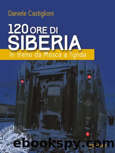 120 ore di Siberia. In treno da Mosca a Tynda by Daniele Castiglioni