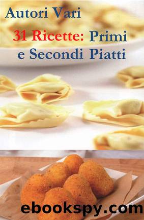 31 Ricette: Primi e secondi piatti by Autori Vari