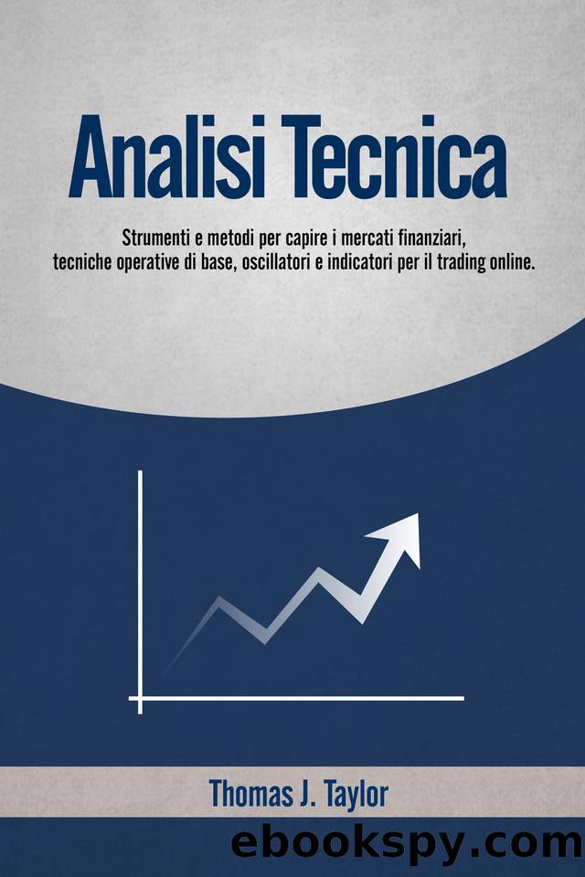 ANALISI TECNICA: Strumenti e metodi per capire i mercati finanziari, tecniche operative di base, oscillatori e indicatori per il trading online. (Italian Edition) by Taylor Thomas J