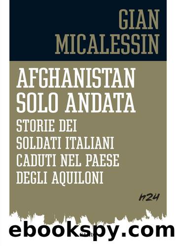 Afghanistan solo andata: storie dei soldati italiani caduti nel paese degli aquiloni by Gian Micalessin