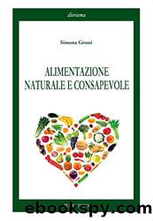 Alimentazione naturale e consapevole by Simona Grossi