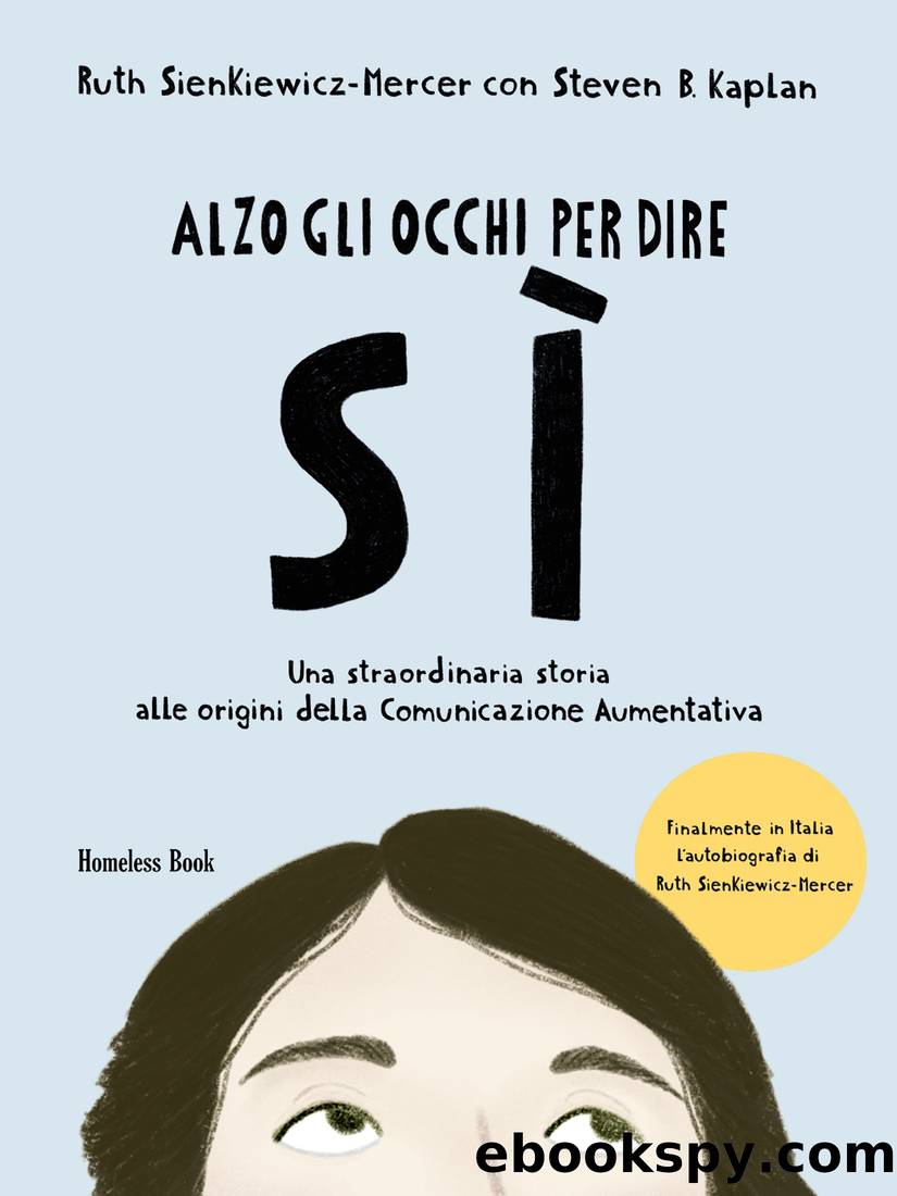 Alzo gli occhi per dire sÃ¬. Una straordinaria storia alle origini della Comunicazione Aumentativa by Ruth Sienkiewicz-Mercer & Steven B. Kaplan