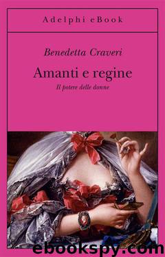Amanti e regine Il potere delle donne by Benedetta Craveri