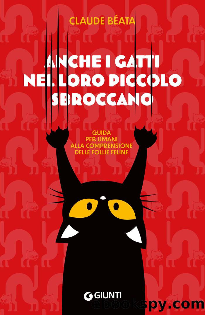 Anche i gatti nel loro piccolo sbroccano: Guida per umani alla comprensione delle follie feline by Claude Béata