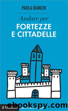 Andare per fortezze e cittadelle by Paola Bianchi;