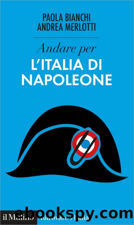 Andare per l'Italia di Napoleone by Paola Bianchi;Andrea Merlotti;