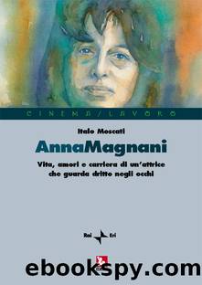 Anna Magnani. Vita, amori e carriera... by Italo Moscati