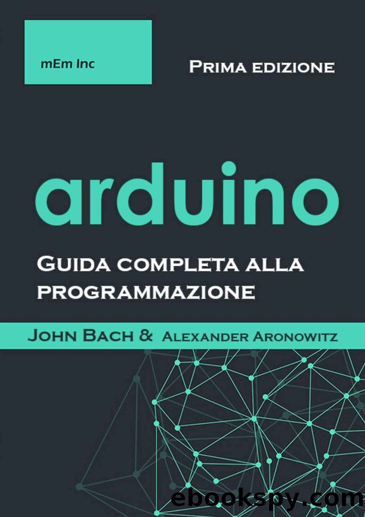 Arduino: Guida completa alla programmazione (Italian Edition) by Bach John