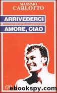 Arrivederci amore, ciao by Massimo Carlotto