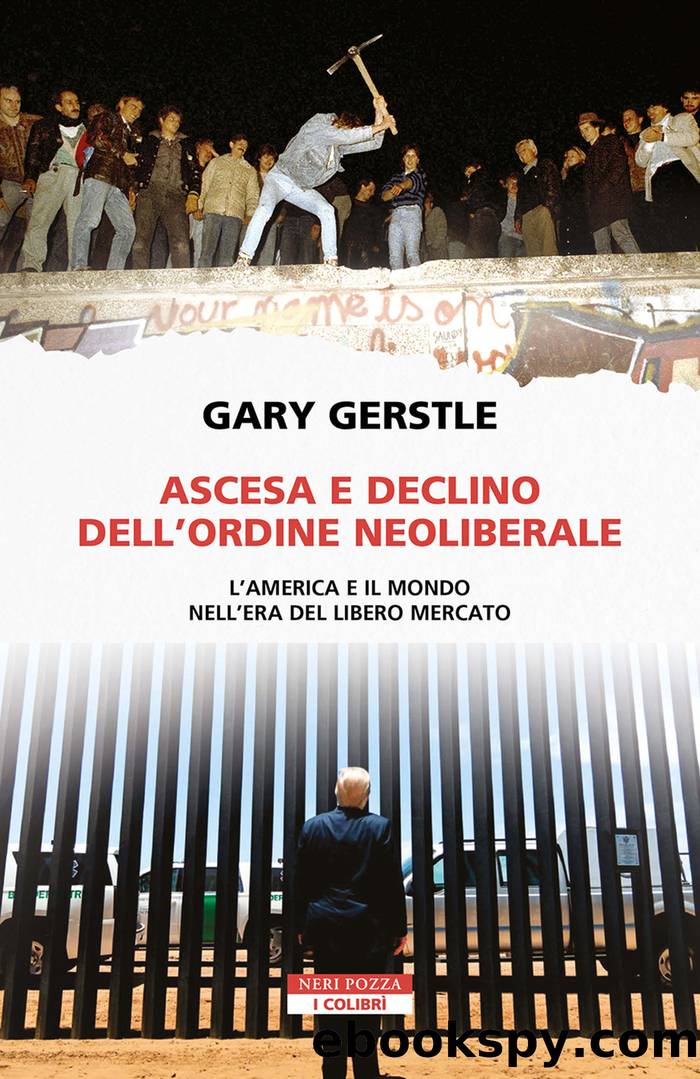 Ascesa e declino dell'ordine neoliberale. LâAmerica e il mondo nellâera del libero mercato by Gary Gerstle