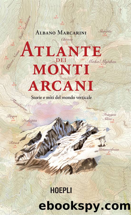 Atlante dei monti arcani. Storie e miti del mondo verticale by Albano Marcarini