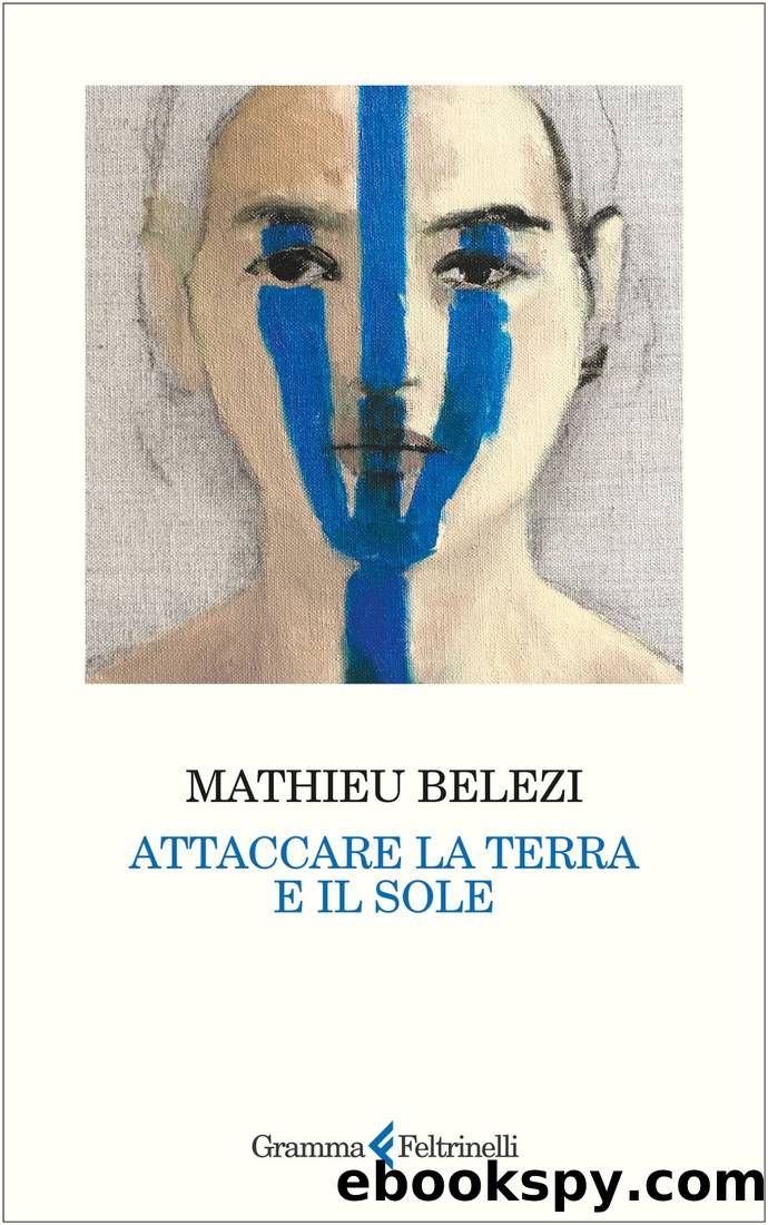 Attaccare la terra e il sole by Mathieu Belezi