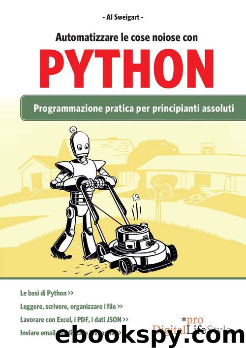 Automatizzare le cose noiose con Python: Programmazione pratica per principianti assoluti (Italian Edition) by Sweigart Al