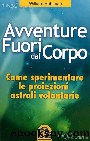 Avventure fuori dal corpo - Come sperimentare le proiezioni astrali volontarie (1996) by William Buhlman