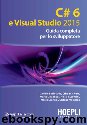 C# 6 e Visual Studio 2015: Guida completa per lo sviluppatore (Italian Edition) by Daniele Bochicchio & Cristian Civera & Alessio Leoncini & Marco De Sanctis