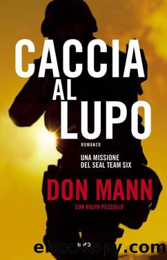 Caccia al lupo. Una missione del SEAL Team Six by Don Mann & Ralph Pezzullo