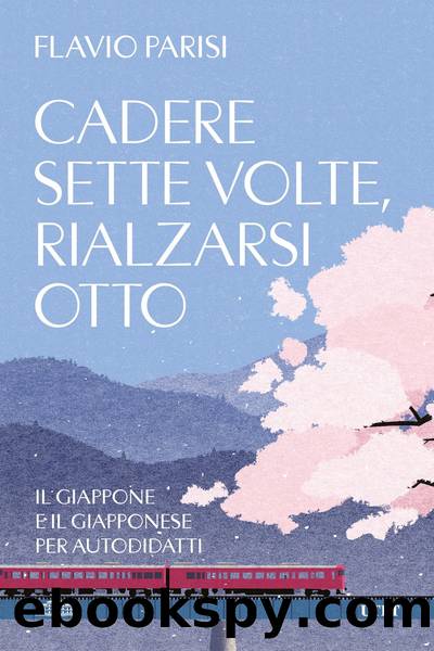 Cadere sette volte, rialzarsi otto. Il Giappone e il giapponese per autodidatti by Flavio Parisi