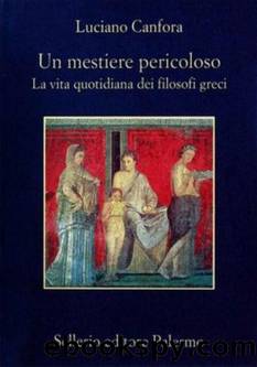 Canfora Luciano - 2000 - Un mestiere pericoloso: la vita quotidiana dei filosofi greci by Canfora Luciano