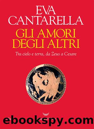 Cantarella Eva - 2018 - Gli amori degli altri: Tra cielo e terra, da Zeus a Cesare by Cantarella Eva