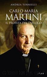 Carlo Maria Martini. Il profeta del dialogo by Andrea Tornielli