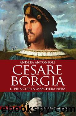 Cesare Borgia. Il principe in maschera nera by Andrea Antonioli