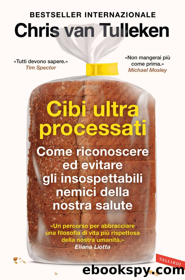 Cibi ultraprocessati. Come riconoscere ed evitare gli insospettabili nemici della nostra salute: Come riconoscere ed evitare gli insospettabili nemici della nostra salute by Chris van Tulleken