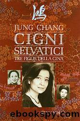 Cigni selvatici: Tre figlie della Cina by Jung Chang