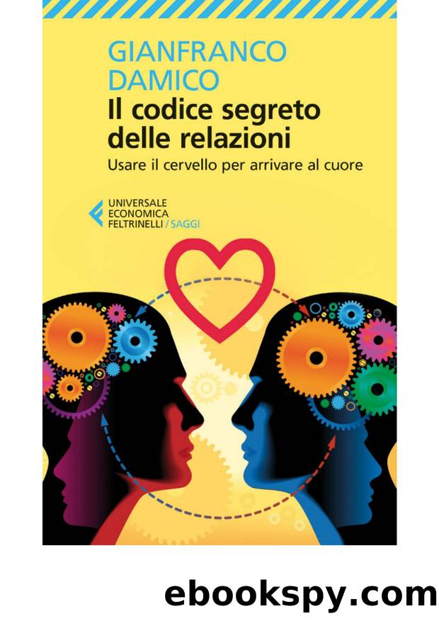 Codice segreto delle relazioni. Usare il cervello per arrivare al cuore by Gianfranco Damico