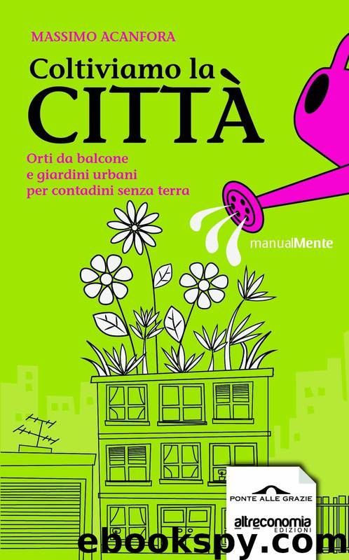 Coltiviamo la città : orti da balcone e giardini urbani per contadini senza terra by Massimo Acanfora