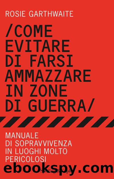 Come evitare di farsi ammazzare in zone di guerra by Rosie Garthwaite