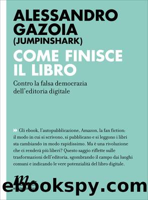 Come finisce il libro. Contro la falsa democrazia dell'editoria digitale by Alessandro Gazoia