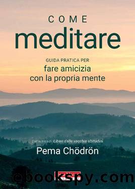 Come meditare: Guida pratica per fare amicizia con la propria mente (Italian Edition) by Pema Chödrön