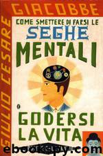 Come smettere di farsi le seghe mentali e godersi la vita by Giulio Cesare Giacobbe