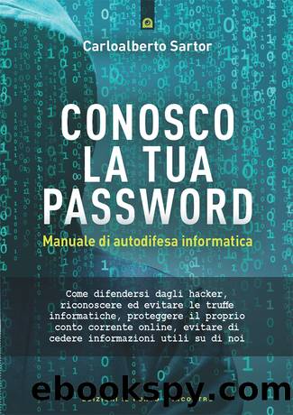 Conosco la tua password. Manuale di autodifesa informatica by Carloalberto Sartor