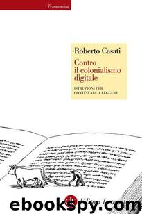 Contro il colonialismo digitale: Istruzioni per continuare a leggere (Italian Edition) by Casati Roberto