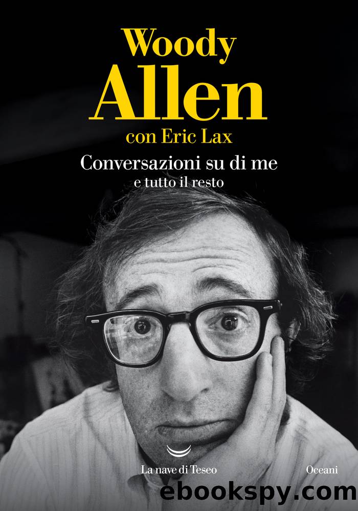 Conversazioni su di me e tutto il resto by Woody Allen & Eric Lax