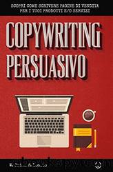 Copywriting Persuasivo: Scopri Come Scrivere Pagine Di Vendita per I Tuoi Prodotti e Servizi by W. Brian P. Losito