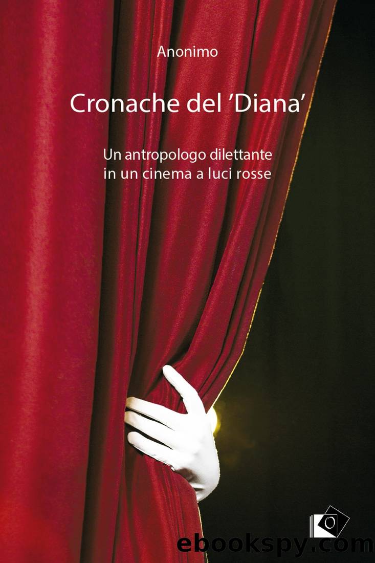 Cronache del 'Diana'. Un antropologo dilettante in un cinema a luci rosse by Anonimo