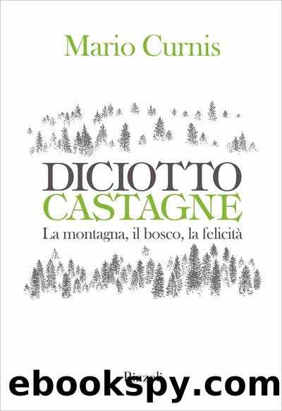 Diciotto castagne. La montagna, il bosco, la felicitÃ  by Mario Curnis