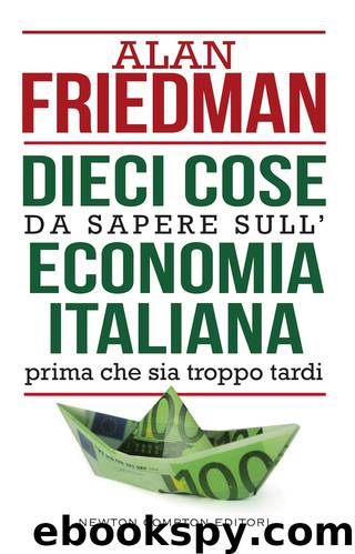 Dieci cose da sapere sull'economia italiana prima che sia troppo tardi by Alan Friedman