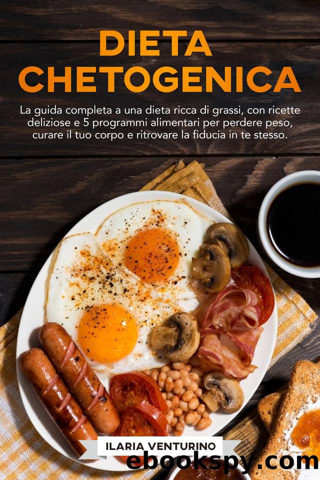 Dieta Chetogenica: La guida completa a una dieta ricca di grassi, con ricette deliziose e 5 programmi alimentari per perdere peso, curare il tuo corpo ... la fiducia in te stesso. (Italian Edition) by Venturino Ilaria