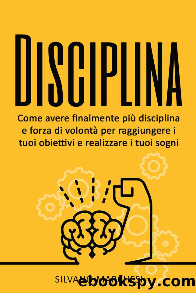 Disciplina: Come avere finalmente più disciplina e forza di volontà per raggiungere i tuoi obiettivi e realizzare i tuoi sogni (Italian Edition) by Marchesi Silvano