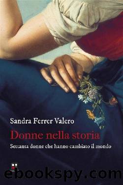 Donne nella storia. Settanta donne che hanno cambiato il mondo by Ferrer Valero Sandra