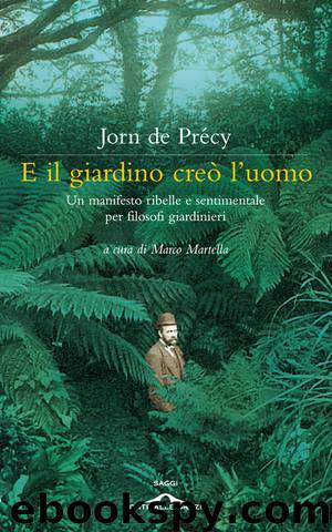 E il giardino creò l'uomo: Un manifesto ribelle e sentimentale per filosofi giardinieri by Jorn de Précy