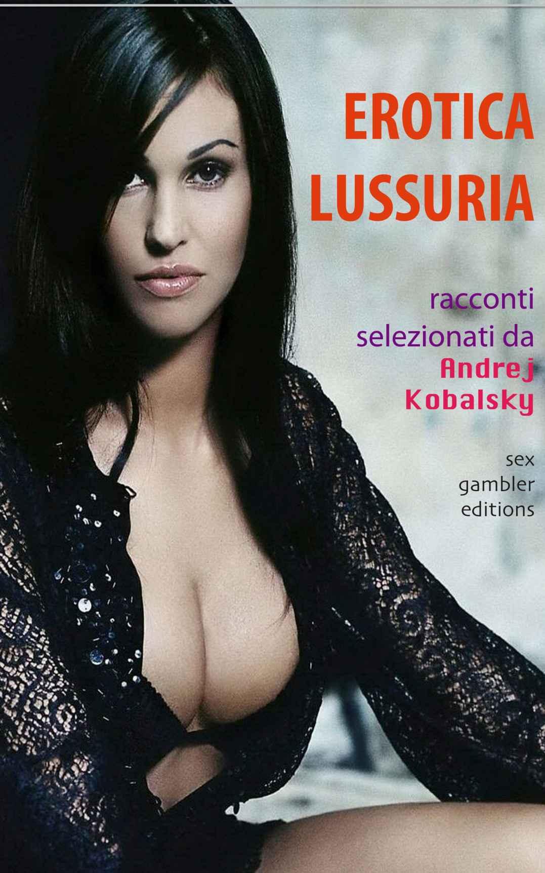 EROTICA LUSSURIA - RACCONTI EROTICI di sesso e perversioni (Italian Edition) by Kobalsky Andrej