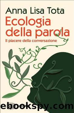 Ecologia della parola. Il piacere della conversazione by Anna Lisa Tota